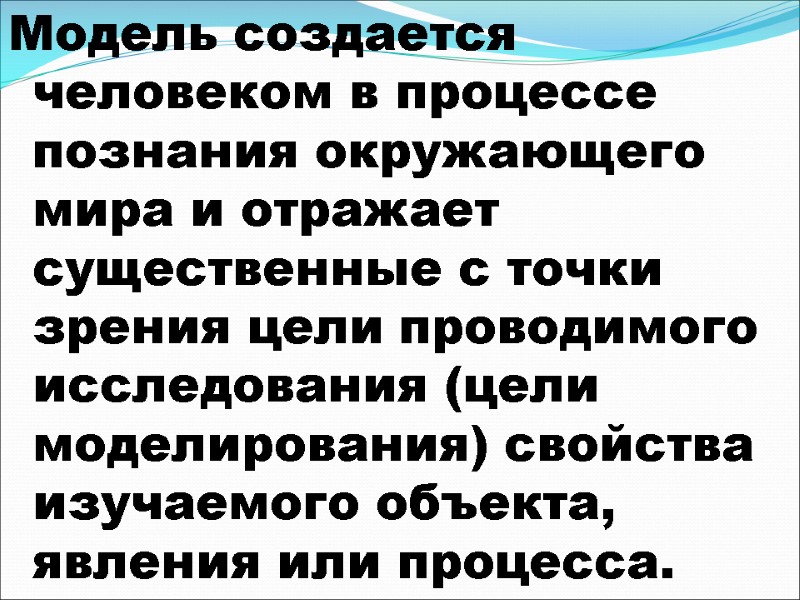 Модель создается человеком в процессе познания окружающего мира и отражает существенные с точки зрения